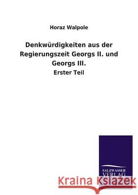 Denkwürdigkeiten aus der Regierungszeit Georgs II. und Georgs III. Walpole, Horaz 9783846039717 Salzwasser-Verlag Gmbh