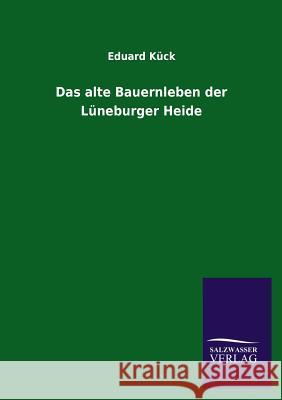 Das Alte Bauernleben Der Luneburger Heide Eduard Kuck 9783846040140 Salzwasser-Verlag Gmbh