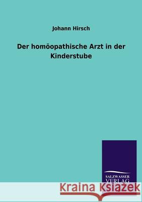 Der Homoopathische Arzt in Der Kinderstube Johann Hirsch 9783846040164