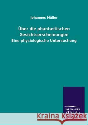 Uber Die Phantastischen Gesichtserscheinungen Johannes Muller (University of Cambridge) 9783846040416 Salzwasser-Verlag Gmbh