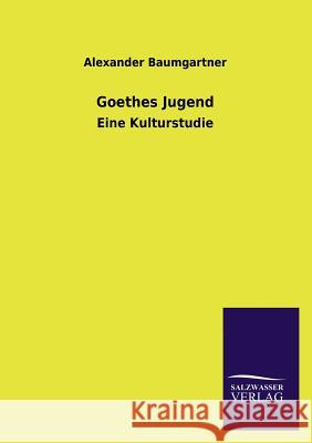 Goethes Jugend Alexander Baumgartner 9783846040577