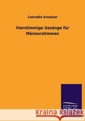 Vierstimmige Gesange Fur Mannerstimmen Conradin Kreutzer 9783846041123 Salzwasser-Verlag Gmbh