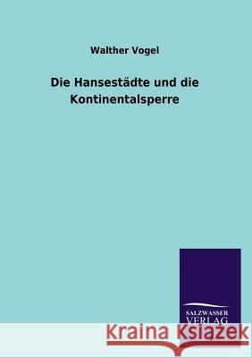 Die Hansestädte und die Kontinentalsperre Vogel, Walther 9783846041239 Salzwasser-Verlag Gmbh