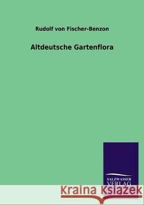 Altdeutsche Gartenflora Rudolf Von Fischer-Benzon 9783846041512 Salzwasser-Verlag Gmbh