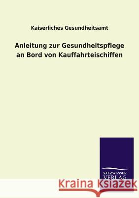 Anleitung Zur Gesundheitspflege an Bord Von Kauffahrteischiffen Kaiserliches Gesundheitsamt 9783846042700