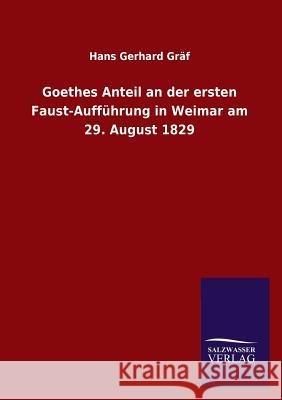 Goethes Anteil an Der Ersten Faust-Auffuhrung in Weimar Am 29. August 1829 Hans Gerhard Graf 9783846042779 Salzwasser-Verlag Gmbh