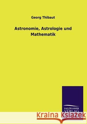 Astronomie, Astrologie Und Mathematik Georg Thibaut 9783846044377