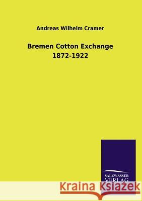 Bremen Cotton Exchange 1872-1922 Andreas Wilhelm Cramer 9783846044414 Salzwasser-Verlag Gmbh