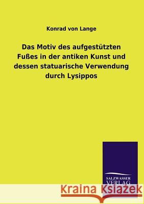 Das Motiv Des Aufgestutzten Fusses in Der Antiken Kunst Und Dessen Statuarische Verwendung Durch Lysippos Konrad Von Lange 9783846044896