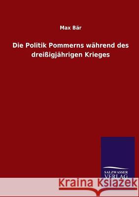 Die Politik Pommerns Wahrend Des Dreissigjahrigen Krieges Max Bar 9783846044926 Salzwasser-Verlag