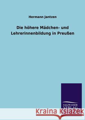 Die Hohere Madchen- Und Lehrerinnenbildung in Preussen Hermann Jantzen 9783846045022 Salzwasser-Verlag Gmbh