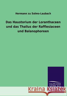 Das Haustorium der Loranthaceen und das Thallus der Rafflesiaceen und Balanophoreen Solms-Laubach, Hermann Zu 9783846045220
