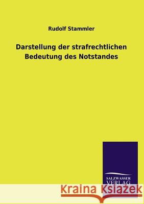 Darstellung der strafrechtlichen Bedeutung des Notstandes Stammler, Rudolf 9783846045541 Salzwasser-Verlag Gmbh