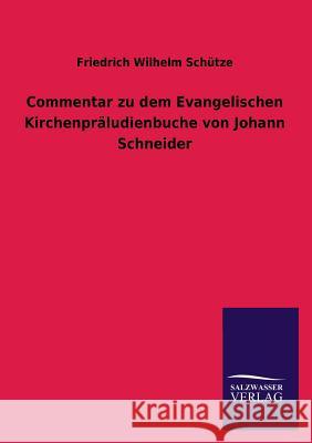 Commentar zu dem Evangelischen Kirchenpräludienbuche von Johann Schneider Schütze, Friedrich Wilhelm 9783846045626