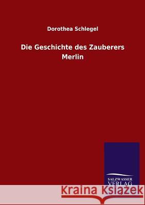 Die Geschichte Des Zauberers Merlin Dorothea Schlegel 9783846045961