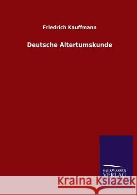 Deutsche Altertumskunde Friedrich Kauffmann 9783846046128 Salzwasser-Verlag Gmbh