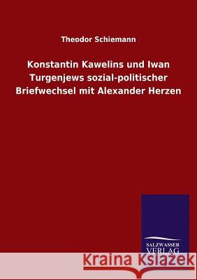 Konstantin Kawelins und Iwan Turgenjews sozial-politischer Briefwechsel mit Alexander Herzen Schiemann, Theodor 9783846046548