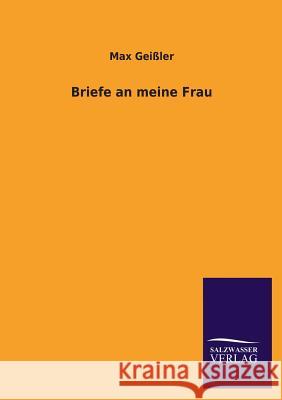 Briefe an meine Frau Max Geißler 9783846046593 Salzwasser-Verlag Gmbh