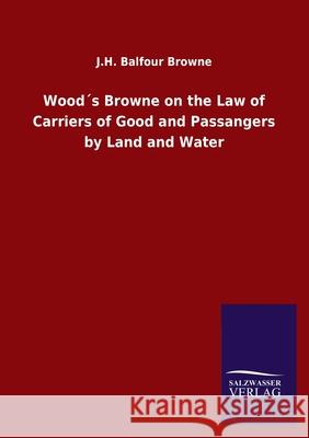 Wood´s Browne on the Law of Carriers of Good and Passangers by Land and Water J H Balfour Browne 9783846047101 Salzwasser-Verlag Gmbh