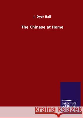 The Chinese at Home J Dyer Ball 9783846047583 Salzwasser-Verlag Gmbh