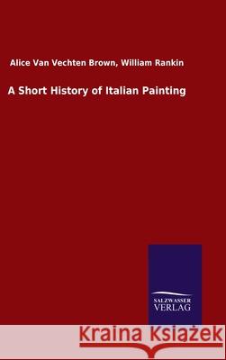 A Short History of Italian Painting Alice Van Vechten Rankin William Brown 9783846047835