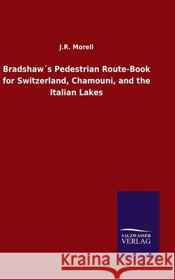 Bradshaw´s Pedestrian Route-Book for Switzerland, Chamouni, and the Italian Lakes Morell, J. R. 9783846047910 Salzwasser-Verlag Gmbh