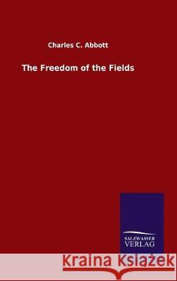 The Freedom of the Fields Charles C. Abbott 9783846048351 Salzwasser-Verlag Gmbh