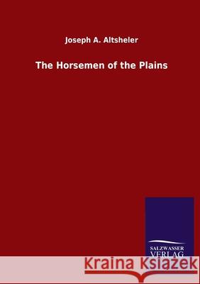 The Horsemen of the Plains Joseph a Altsheler 9783846048429 Salzwasser-Verlag Gmbh