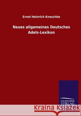 Neues allgemeines Deutsches Adels-Lexikon Ernst Heinrich Kneschke 9783846048788