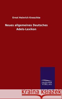 Neues allgemeines Deutsches Adels-Lexikon Ernst Heinrich Kneschke 9783846048795