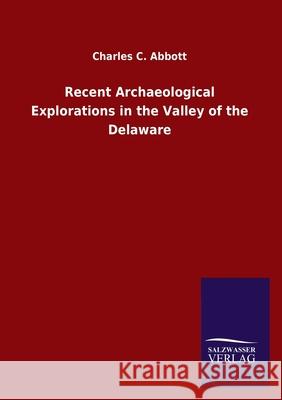 Recent Archaeological Explorations in the Valley of the Delaware Charles C Abbott 9783846048962 Salzwasser-Verlag Gmbh