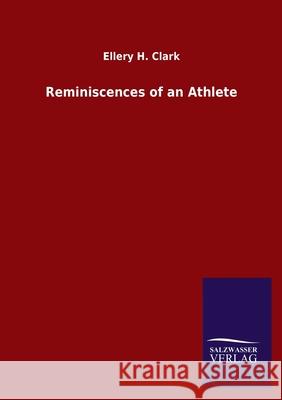 Reminiscences of an Athlete Ellery H Clark 9783846049006 Salzwasser-Verlag Gmbh