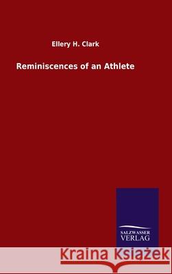 Reminiscences of an Athlete Ellery H Clark 9783846049013 Salzwasser-Verlag Gmbh