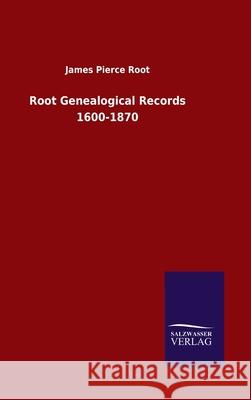 Root Genealogical Records 1600-1870 James Pierce Root 9783846049075