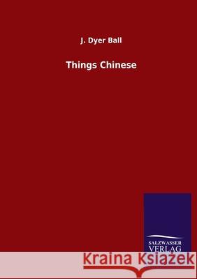 Things Chinese J Dyer Ball 9783846049242 Salzwasser-Verlag Gmbh