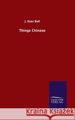 Things Chinese J Dyer Ball 9783846049259 Salzwasser-Verlag Gmbh