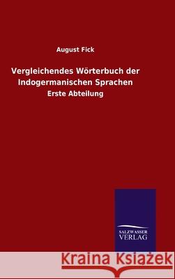Vergleichendes Wörterbuch der Indogermanischen Sprachen: Erste Abteilung August Fick 9783846049419 Salzwasser-Verlag Gmbh