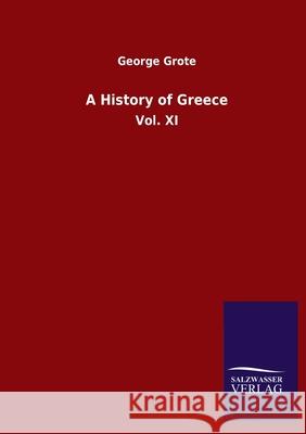 A History of Greece: Vol. XI Grote, George 9783846049822 Salzwasser-Verlag Gmbh