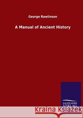 A Manual of Ancient History George Rawlinson 9783846049884 Salzwasser-Verlag Gmbh