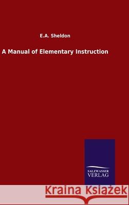 A Manual of Elementary Instruction E A Sheldon 9783846049938 Salzwasser-Verlag Gmbh