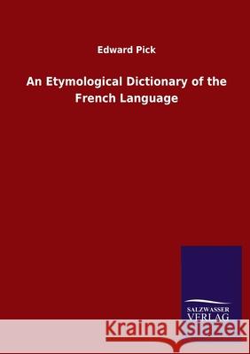 An Etymological Dictionary of the French Language Edward Pick 9783846050026 Salzwasser-Verlag Gmbh