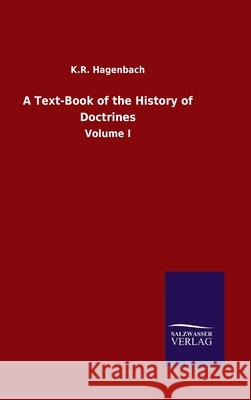 A Text-Book of the History of Doctrines: Volume I K R Hagenbach 9783846050156 Salzwasser-Verlag Gmbh