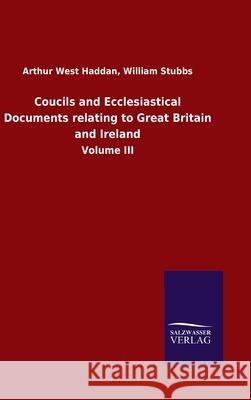 Coucils and Ecclesiastical Documents relating to Great Britain and Ireland: Volume III Haddan, Arthur West Stubbs William 9783846050354