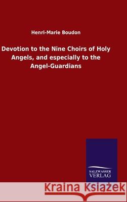 Devotion to the Nine Choirs of Holy Angels, and especially to the Angel-Guardians Henri-Marie Boudon 9783846050491 Salzwasser-Verlag Gmbh