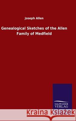 Genealogical Sketches of the Allen Family of Medfield Joseph Allen 9783846050651