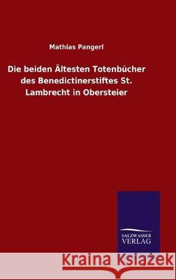 Die beiden Ältesten Totenbücher des Benedictinerstiftes St. Lambrecht in Obersteier Mathias Pangerl 9783846051153