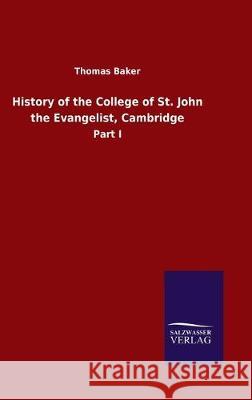 History of the College of St. John the Evangelist, Cambridge: Part I Baker, Thomas 9783846051634