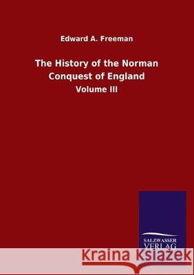 The History of the Norman Conquest of England: Volume III Freeman, Edward a. 9783846051665 Salzwasser-Verlag Gmbh