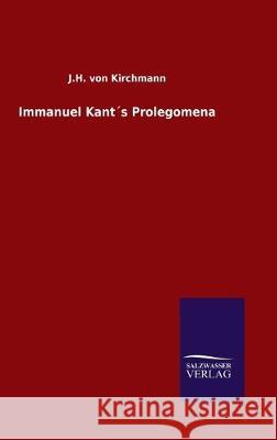 Immanuel Kant´s Prolegomena Kirchmann, J. H. Von 9783846051733 Salzwasser-Verlag Gmbh