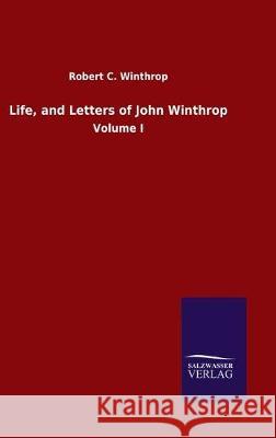 Life, and Letters of John Winthrop: Volume I Winthrop, Robert C. 9783846051955